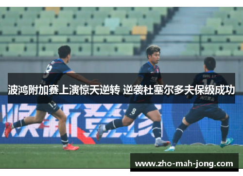 波鸿附加赛上演惊天逆转 逆袭杜塞尔多夫保级成功 波鸿附加赛上演惊天逆转 逆袭杜塞尔多夫保级成功