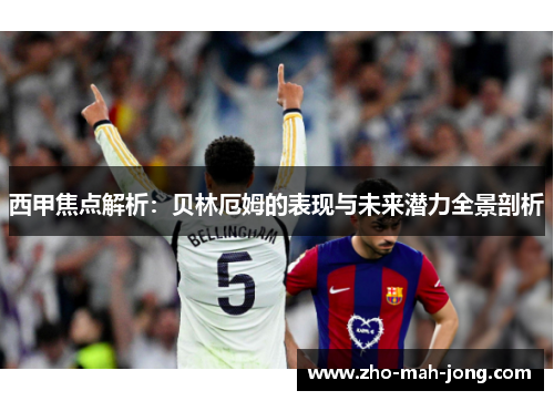 西甲焦点解析:贝林厄姆的表现与未来潜力全景剖析 西甲焦点解析:贝林厄姆的表现与未来潜力全景剖析